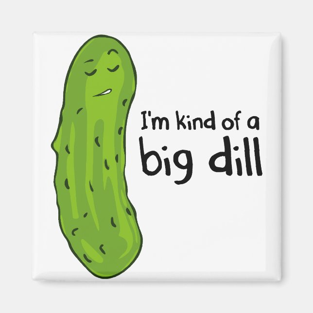 Kind of a Big Deal Dill Pickle Magnet (Front)