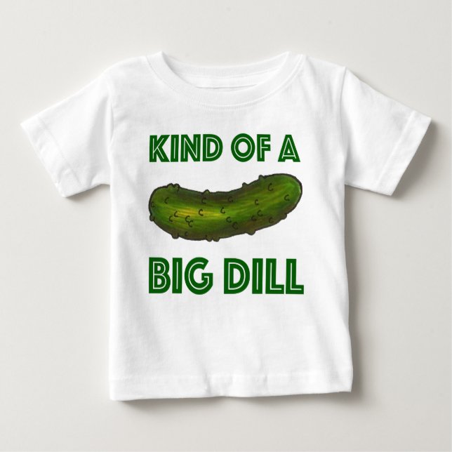 Kind of a Big Dill (Deal) Green Kosher Sour Pickle Baby T-Shirt (Front)