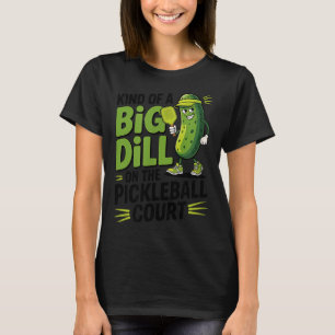 Kind of a big dill on the pickleball court funny T-Shirt