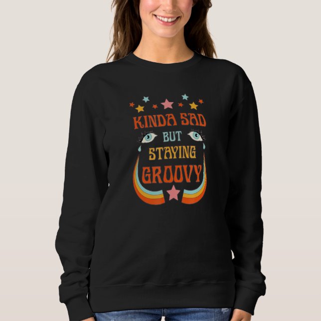 Kind Of Sad But Staying Groovy Sweatshirt (Front)