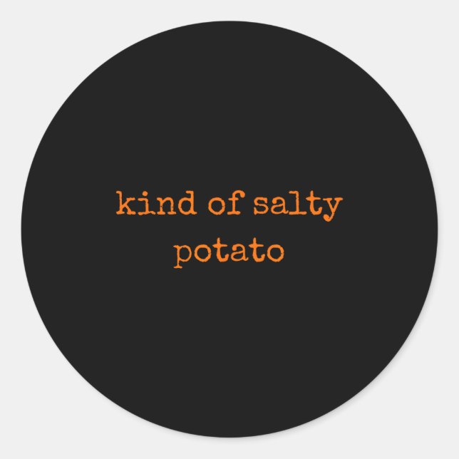 Kind Of Salty Tato Funny Sarcastic Quote For Moody Classic Round Sticker (Front)