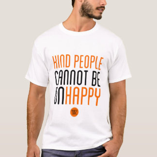 "Kind People Cannot Be Unhappy" T-Shirt