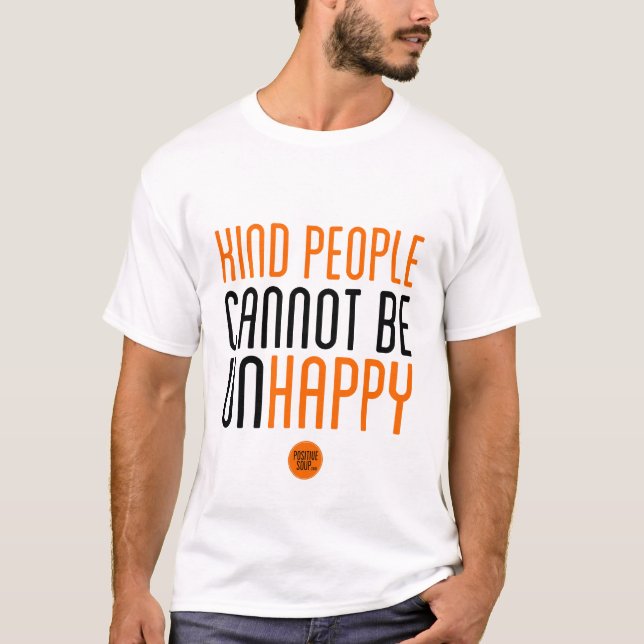 "Kind People Cannot Be Unhappy" T-Shirt (Front)