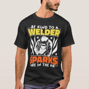 Kind to a Welder Sparks are in the air Weld Worker T-Shirt