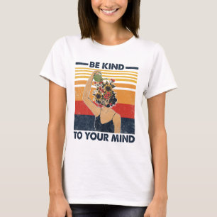 Kind To Your Mind For Mental Health Awareness  T-Shirt