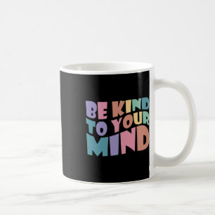 Kind To Your Mind Mental Health To Be Kind For Wom Coffee Mug