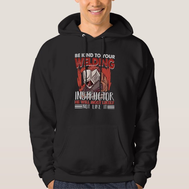 Kind to your Welding Instructor Worker Welder Weld Hoodie (Front)