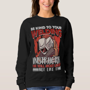 Kind to your Welding Instructor Worker Welder Weld Sweatshirt