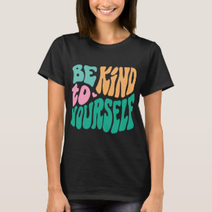 Kind To Yourself Positive Message Self Care Mental T-Shirt