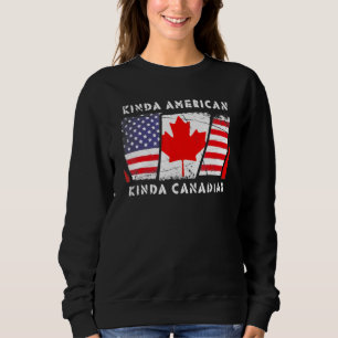 Kinda American Kinda Canadian Flag Dual Citizenshi Sweatshirt