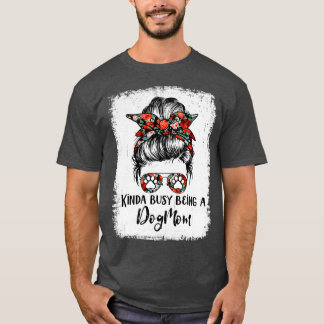 Kinda Busy Being A Dog Mom Messy Bun T-Shirt