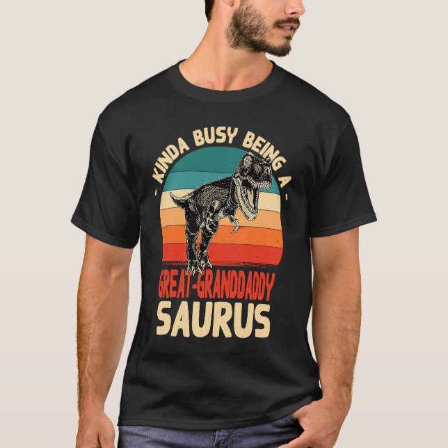 Kinda Busy Being A Great Granddaddysaurus T-Shirt (Front)