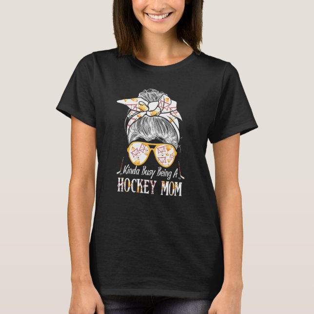 Kinda Busy Being A Hockey Mum Messy Hair Bun T-Shirt (Front)