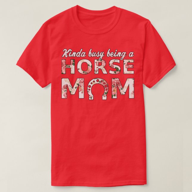 Kinda Busy Being A Horse Mom Cute Horse  T-Shirt (Design Front)