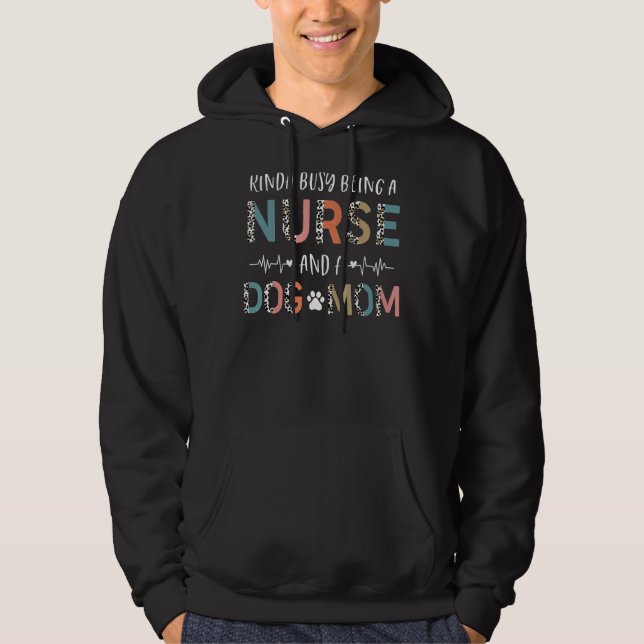 Kinda Busy Being A Nurse Dog Mum Pet  Happy Mother Hoodie (Front)
