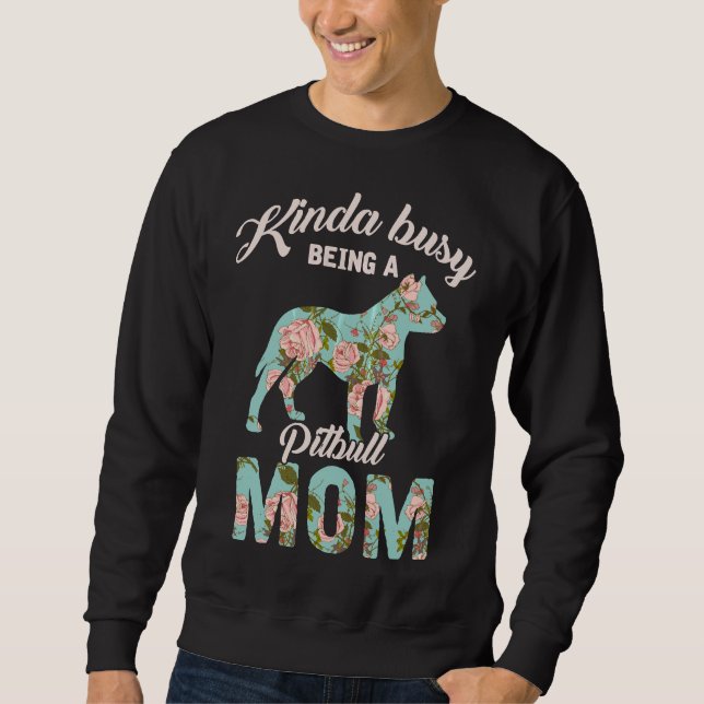 Kinda Busy Being A Pitbull Mum Pitbull Owner Sweatshirt (Front)
