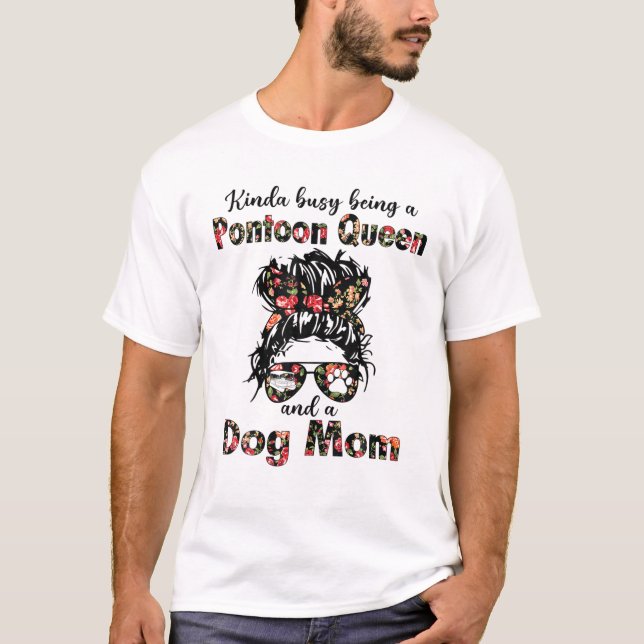 Kinda Busy Being A Pontoon Queen And A Dog Mum T-Shirt (Front)