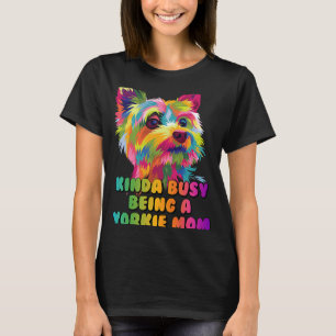 Kinda Busy Being a Yorkie Mum Yorkshire Terrier H T-Shirt