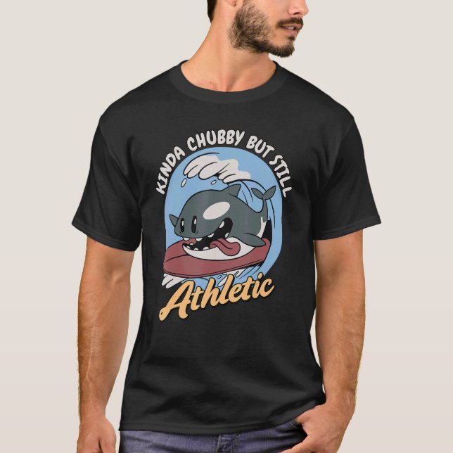 Kinda Chubby But Still Athletic Sea Orca Whale T-Shirt (Front)