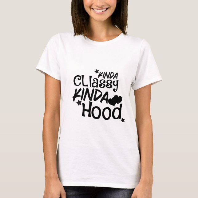 Kinda Classy Kinda Hood T-Shirt (Front)