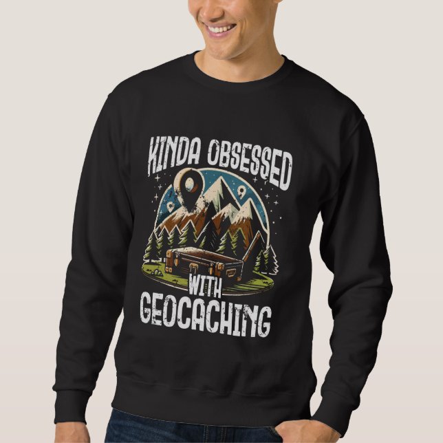 Kinda Obsessed With Geocaching Funny Treasure Hunt Sweatshirt (Front)