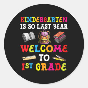 Kindergarten Is So Last Year Welcome To 1st Grade Classic Round Sticker
