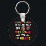 Kindergarten Is So Last Year Welcome To 1st Grade  Key Ring<br><div class="desc">Kindergarten Is So Last Year Welcome To 1st Grade</div>