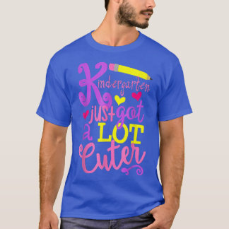 Kindergarten Just Got A Lot Cuter Back To School K T-Shirt