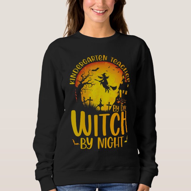 Kindergarten Teacher By Day Witch By Night Hallowe Sweatshirt (Front)