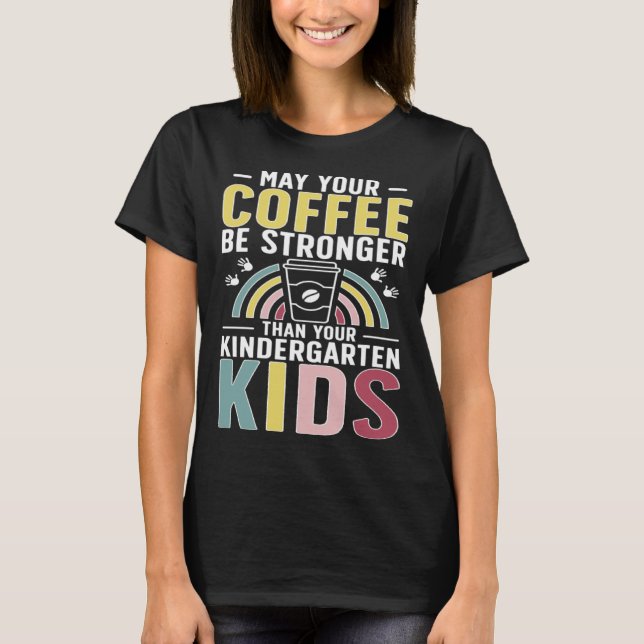 Kindergarten Teacher Coffee Kindergarten Teaching T-Shirt (Front)