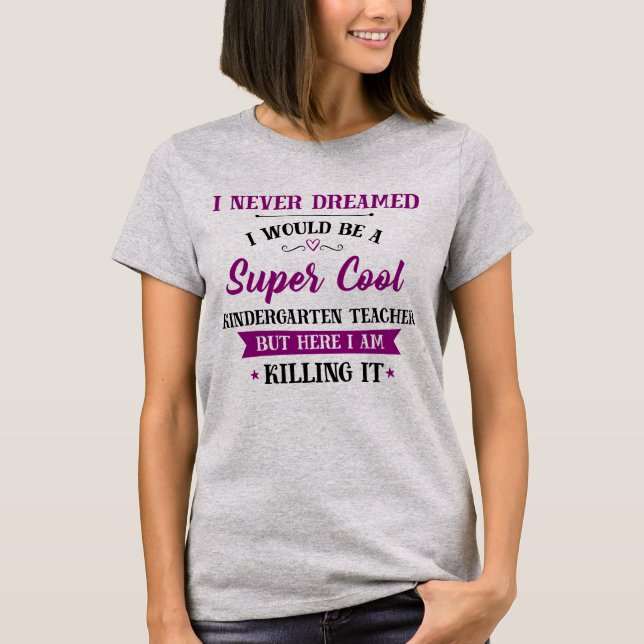 Kindergarten Teacher Dream Job Killing It T-Shirt (Front)