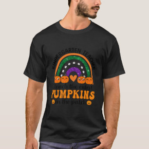 Kindergarten Teacher I Teach The Cutest Pumpkin In T-Shirt