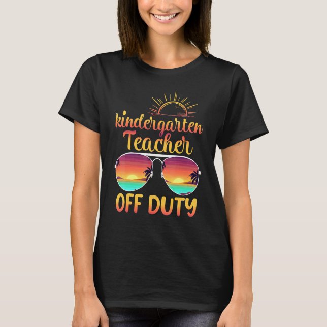 Kindergarten Teacher Off Duty Summer Sunglasses Be T-Shirt (Front)