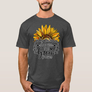 Kindergarten Teachers Plant Seeds That Grow Foreve T-Shirt