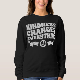 Kindness Changes Everything A Humanity Inspiration Sweatshirt