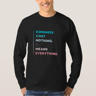 Kindness Cost Nothing But Means Everything - Inspi T-Shirt