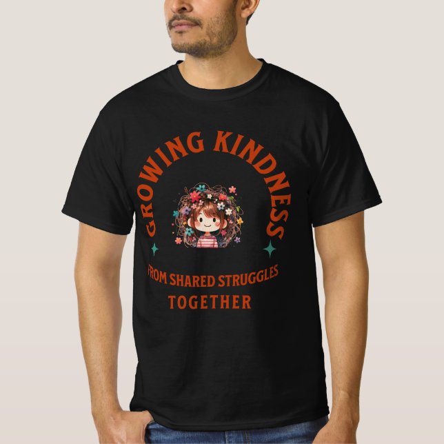 "Kindness Grows from Shared Struggles" T-Shir T-Shirt (Front)
