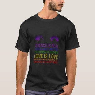 Kindness Is Everything Science Is Real Love Is Lov T-Shirt