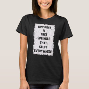 Kindness Is Free Sprinkle That Stuff Everywhere No T-Shirt