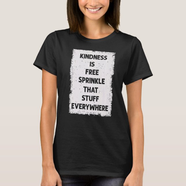 Kindness Is Free Sprinkle That Stuff Everywhere No T-Shirt (Front)