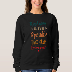 Kindness Is Free Sprinkle That Stuff Everywhere Re Sweatshirt