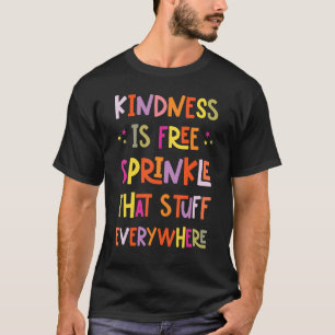 Kindness Is Free Sprinkle That Stuff Everywhere Re T-Shirt