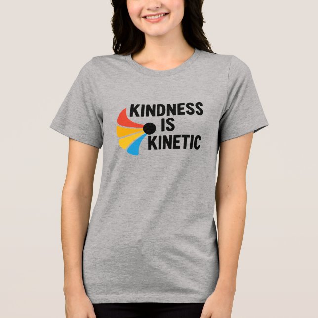 Kindness is Kinetic  Tri-Blend Shirt (Front)