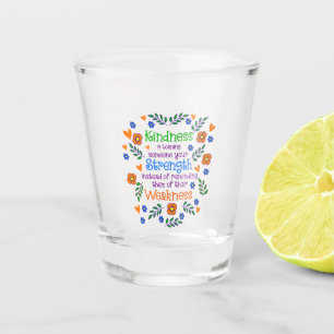 Kindness Is Loaning Someone Your Strength  Shot Glass