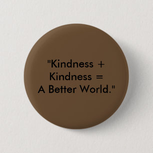 "Kindness + Kindness = A Better World." 6 Cm Round Badge