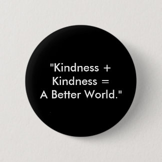 "Kindness + Kindness = A Better World." Button