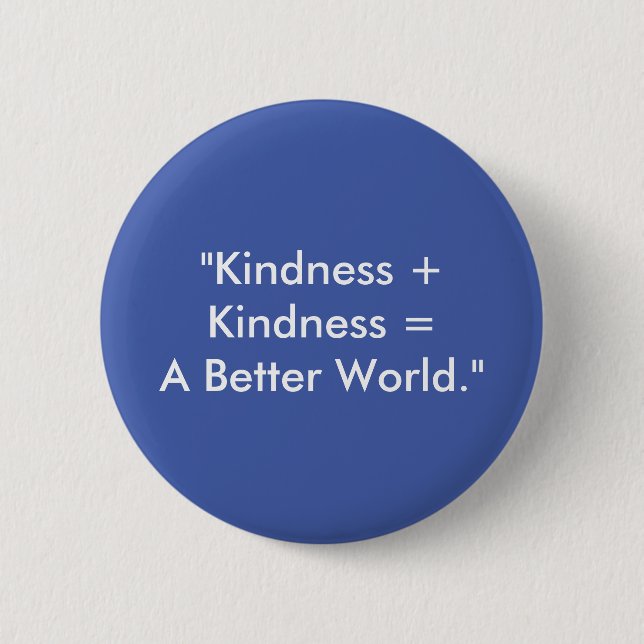 "Kindness + Kindness = A Better World." Button (Front)