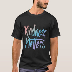 Kindness Matters - Nice Helpful - Inspirational T-Shirt