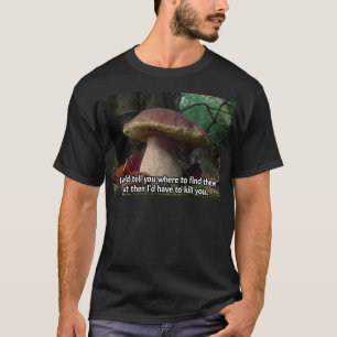 King Bolete - I'd Have to Kill You T-Shirt