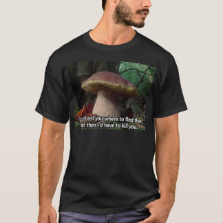 King Bolete - I'd Have to Kill You T-Shirt